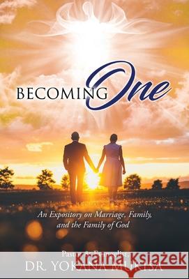 Becoming One: An Expository on Marriage, Family, and the Family of God Dr Pastor & Evangelist Yokana Mukisa 9781662825088 Xulon Press - książka