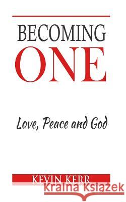 Becoming One: Love, Peace and God. Kevin Kerr 9781535411868 Createspace Independent Publishing Platform - książka