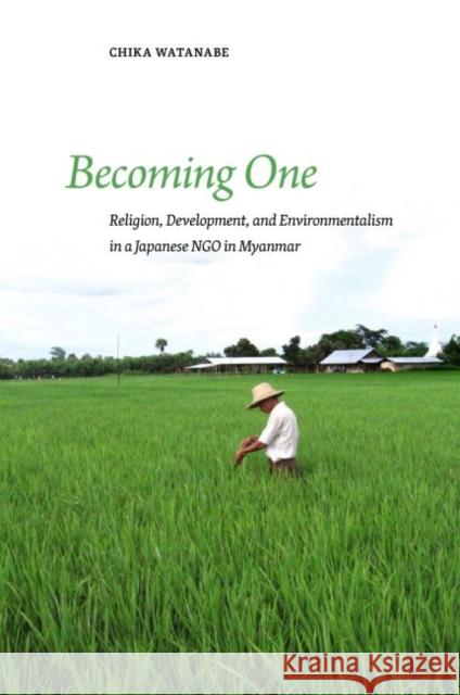 Becoming One: Religion, Development, and Environmentalism in a Japanese Ngo in Myanmar Chika Watanabe 9780824887117 University of Hawaii Press - książka