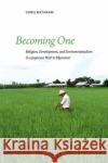 Becoming One: Religion, Development, and Environmentalism in a Japanese Ngo in Myanmar Chika Watanabe 9780824887117 University of Hawaii Press