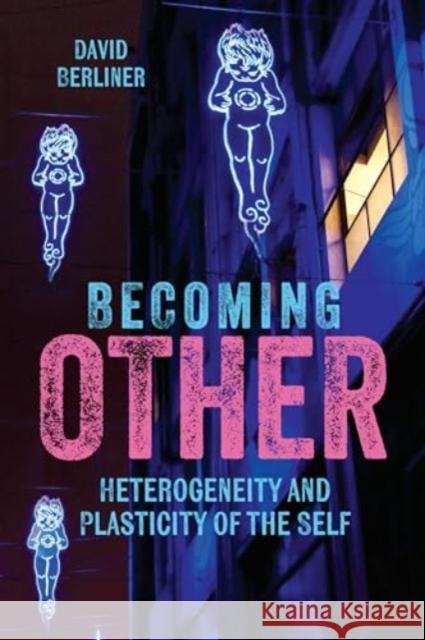 Becoming Other: Heterogeneity and Plasticity of the Self David Berliner 9781805396482 Berghahn Books - książka
