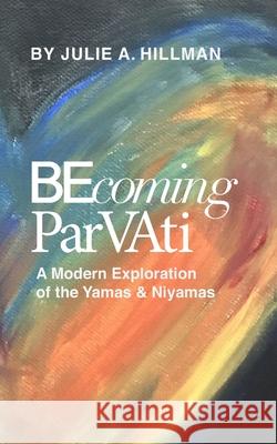 Becoming Parvati: A Modern Exploration of the Yamas & Niyamas Julie A. Hillman 9780578672359 Julie Hillman - książka