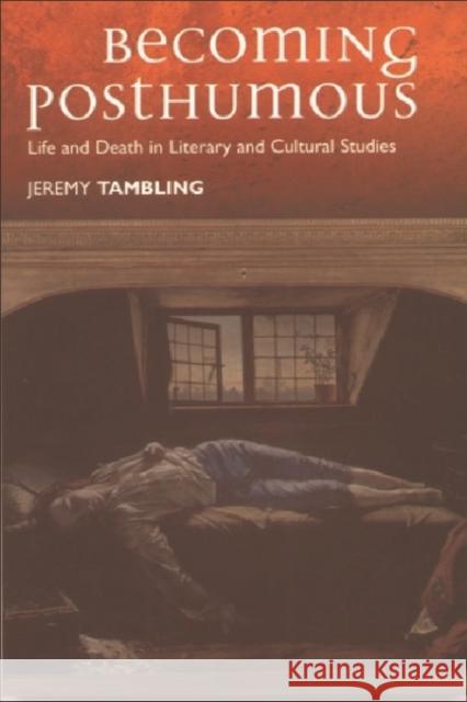 Becoming Posthumous: Life and Death in Literary and Cultural Studies Tambling, Jeremy 9780748614776 Edinburgh University Press - książka