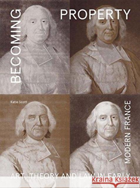 Becoming Property: Art, Theory, and Law in Early Modern France Katie Scott 9780300222791 Yale University Press - książka