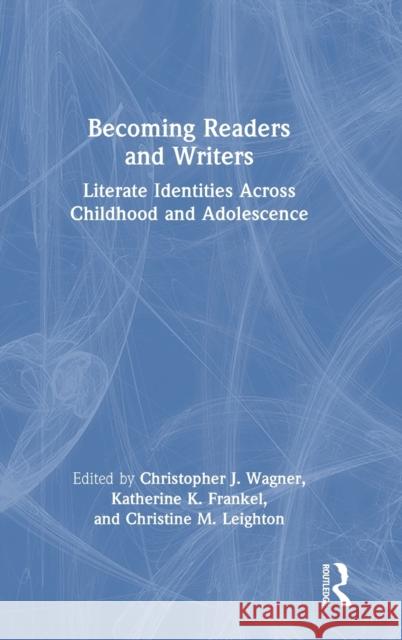 Becoming Readers and Writers: Literate Identities Across Childhood and Adolescence Christopher Wagner Katherine Frankel Christine Leighton 9781032221700 Routledge - książka