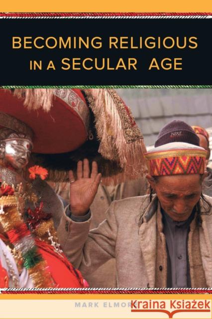 Becoming Religious in a Secular Age Mark Elmore 9780520290549 University of California Press - książka