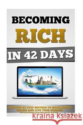 Becoming Rich In 42 Days: The Step By Step Method To Make Money Online And Live Your Dreams Starting From Scratch. Roulier, Remy 9781530011087 Createspace Independent Publishing Platform - książka