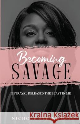 Becoming Savage: Betrayal Released The Beast In Me Nichole Ellington 9780578833408 I Investments LLC - książka