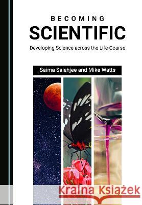 Becoming Scientific: Developing Science across the Life-Course Saima Salehjee Mike Watts  9781527595477 Cambridge Scholars Publishing - książka