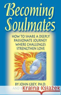 Becoming Soulmates: How to Share a Deeply Passionate Journey Where Challenges Strengthen Love John Grey Bonney Grey 9780963707918 Leap Frog Press (Sebastopol, CA) - książka