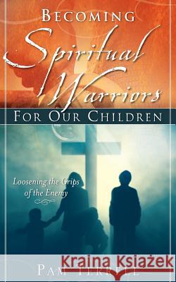 Becoming Spiritual Warriors for Our Children Pam Terrell 9781602663107 Xulon Press - książka