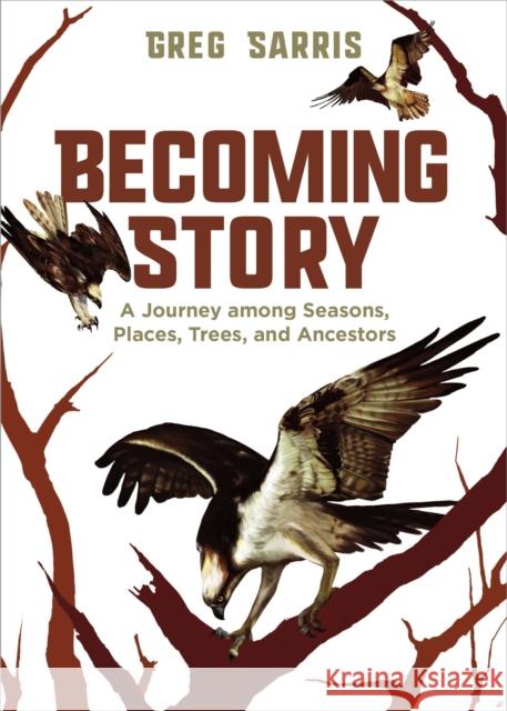 Becoming Story: A Journey among Seasons, Places, Trees, and Ancestors Greg Sarris 9781597145671 Heyday Books - książka
