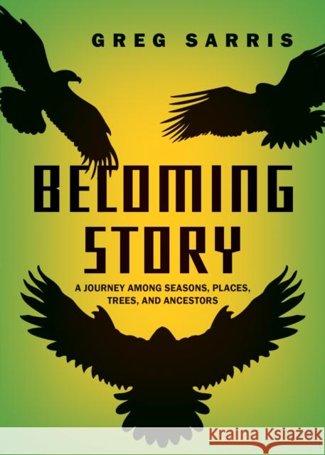 Becoming Story: A Journey among Seasons, Places, Trees, and Ancestors Greg Sarris 9781597146296 Heyday - książka