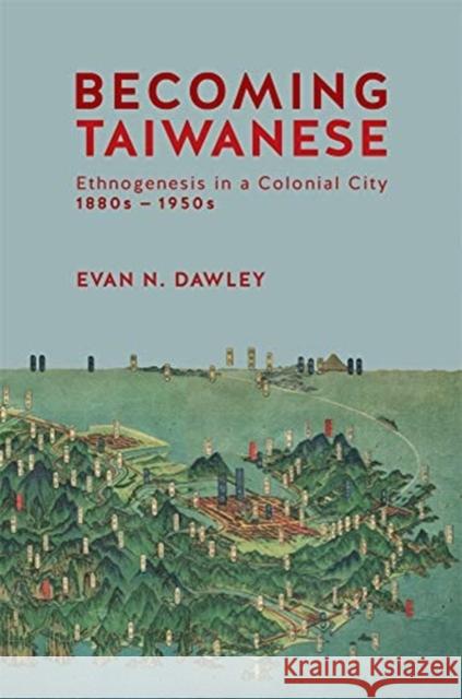 Becoming Taiwanese: Ethnogenesis in a Colonial City, 1880s to 1950s Dawley, Evan N. 9780674237209 Harvard University Press - książka