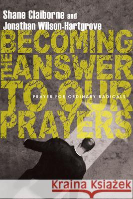 Becoming the Answer to Our Prayers: Prayer for Ordinary Radicals Claiborne, Shane 9780830836222 IVP Books - książka