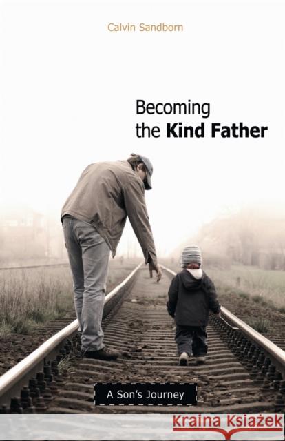 Becoming the Kind Father: A Son's Journey Calvin Sandborn 9780865715820 New Society Publishers - książka
