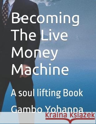Becoming The Live Money Machine: A soul lifting Book Gambo Yohanna 9798363762536 Independently Published - książka