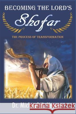 Becoming The LORD\'S Shofar: The Process of Transformation Michael H. Yeager 9781542855198 Createspace Independent Publishing Platform - książka