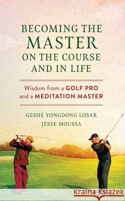 Becoming the Master on the Course and in Life: Wisdom from a Golf Pro and a Meditation Master Jesse Moussa 9798890700308 Wisdom Publications,U.S. - książka