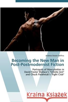 Becoming the New Man in Post-Postmodernist Fiction Delfino, Andrew Steven 9783639453478 AV Akademikerverlag - książka