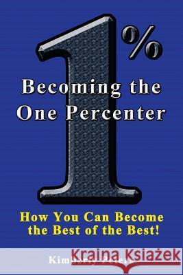 Becoming the One Percenter: How You Can Become the Best of the Best Kimberly Peters 9781497418561 Createspace - książka