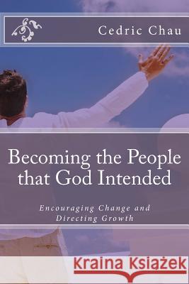 Becoming the People that God Intended: Encouraging Change and Directing Growth Chau, Cedric 9781979368421 Createspace Independent Publishing Platform - książka