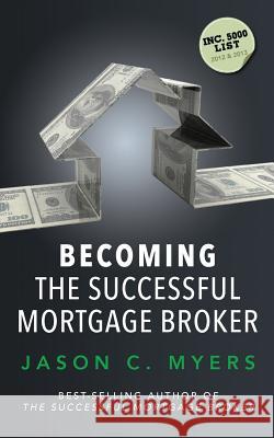 Becoming the Successful Mortgage Broker Jason C. Myers 9781944313098 Palmetto Publishing Group - książka