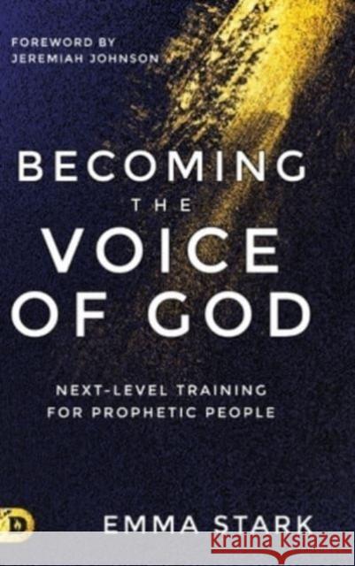 Becoming the Voice of God: Next-Level Training for Prophetic People Emma Stark Jeremiah Johnson 9780768462630 Destiny Image Incorporated - książka