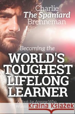 Becoming the World's Toughest Lifelong Learner: A Book for Anyone Who Wants to Pursue Anything Charlie Brenneman 9781671213920 Independently Published - książka