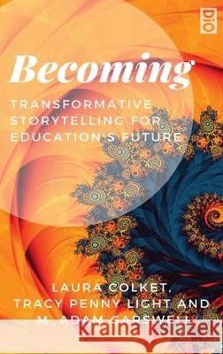 Becoming: Transformative Storytelling for Education's Future Laura Colket Tracy Penny Light Adam Carswell 9781645041429 Dio Press Inc - książka