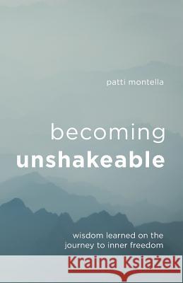 Becoming Unshakeable: Wisdom Learned on the Journey to Inner Freedom Patti Montella 9781544504308 Lioncrest Publishing - książka