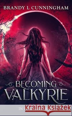 Becoming Valkyrie: Pyralis Book One Brandy L Cunningham, Miblart Design, Catherine Rupke 9781985584341 Createspace Independent Publishing Platform - książka