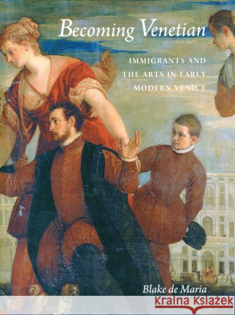 Becoming Venetian: Immigrants and the Arts in Early Modern Venice de Maria, Blake 9780300148817  - książka