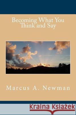 Becoming What You Think and Say Marcus a. Newman 9781542531788 Createspace Independent Publishing Platform - książka