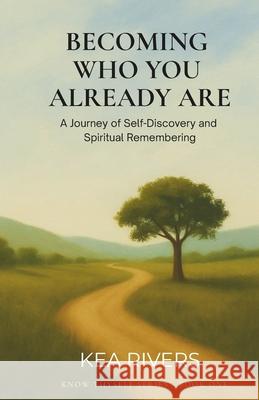 Becoming Who You Already Are, A Journey of Self-Discovery and Spiritual Remembering Kea Rivers 9781969507007 Mirror Leaf Press - książka