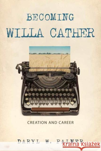 Becoming Willa Cather, 1: Creation and Career Palmer, Daryl W. 9781948908276 University of Nevada Press - książka