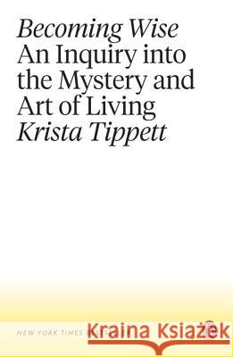 Becoming Wise: An Inquiry Into the Mystery and Art of Living Krista Tippett 9781101980316 Penguin Books - książka