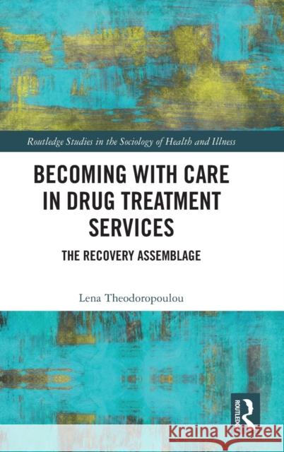 Becoming with Care in Drug Treatment Services: The Recovery Assemblage Theodoropoulou, Lena 9780367760168 Taylor & Francis Ltd - książka
