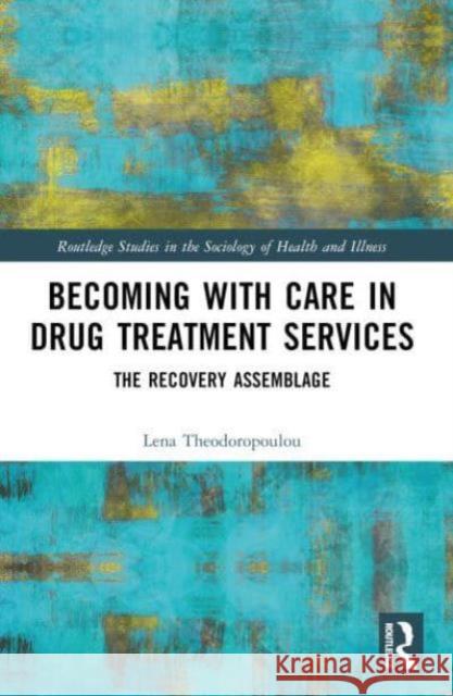 Becoming with Care in Drug Treatment Services: The Recovery Assemblage Lena Theodoropoulou 9780367761240 Routledge - książka