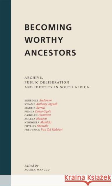Becoming Worthy Ancestors: Archive, Public Deliberation and Identity in South Africa Mangcu, Xolela 9781868145324 Witwatersrand University Press Publications - książka