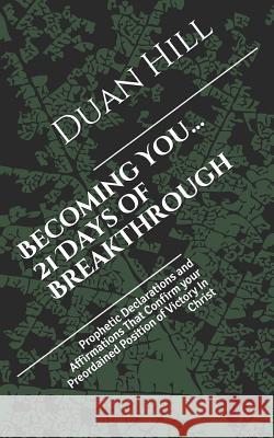 Becoming You...21 Days of Breakthrough: Prophetic Declarations and Affirmations That Confirm your Preordained Position of Victory In Christ Hill, Duan Lequan 9781729836927 Createspace Independent Publishing Platform - książka