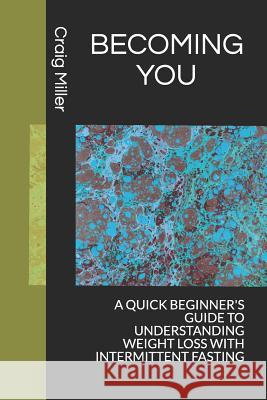 Becoming You: A Quick Beginner's Guide to Understanding Weight Loss with Intermittent Fasting Craig Miller 9781793306609 Independently Published - książka