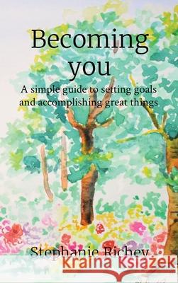 Becoming you: A simple guide to setting goals and accomplishing great things Stephanie Richey 9781638774983 Stephanie Richey Art - książka