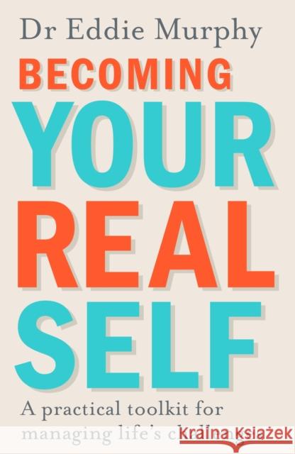 Becoming Your Real Self: A Practical Toolkit for Managing Life's Challenges Dr Eddie Murphy 9780241257739 Penguin Books Ltd - książka