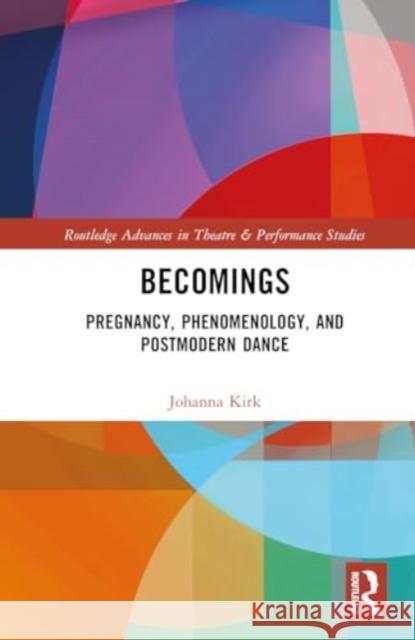 Becomings: Pregnancy, Phenomenology, and Postmodern Dance Johanna Kirk 9781032270883 Routledge - książka