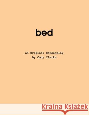 Bed: An Original Screenplay Cody Clarke 9781798790007 Independently Published - książka