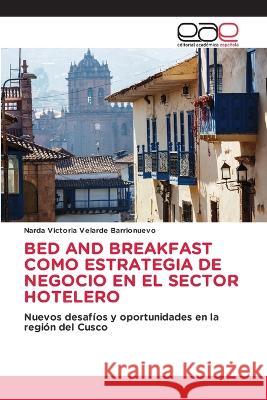 Bed and Breakfast Como Estrategia de Negocio En El Sector Hotelero Narda Victoria Velarde Barrionuevo   9786202121873 Editorial Academica Espanola - książka