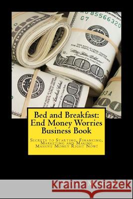 Bed and Breakfast: End Money Worries Business Book: Secrets to Startintg, Financing, Marketing and Making Massive Money Right Now! Brian Mahoney 9781539317463 Createspace Independent Publishing Platform - książka