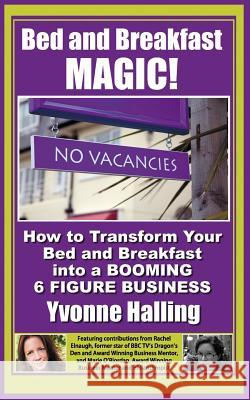 Bed and Breakfast Magic: How to Transform Your Bed and Breakfast Into A Booming 6 Figure Business Yvonne Halling 9781482647907 Createspace Independent Publishing Platform - książka