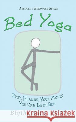 Bed Yoga: Easy, Healing, Yoga Move You Can Do in Bed Blythe Ayne 9781947151611 Emerson & Tilman, Publishers - książka